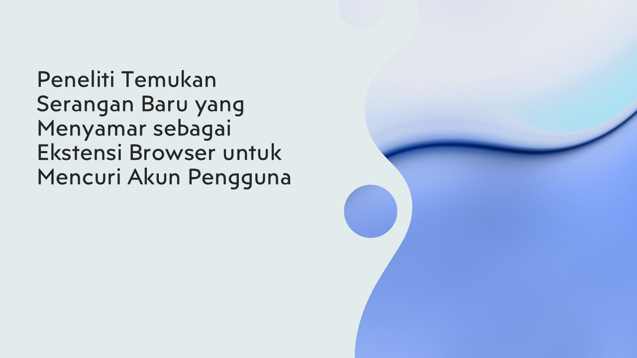 Read more about the article Peneliti Temukan Serangan Baru yang Menyamar sebagai Ekstensi Browser untuk Mencuri Akun Pengguna