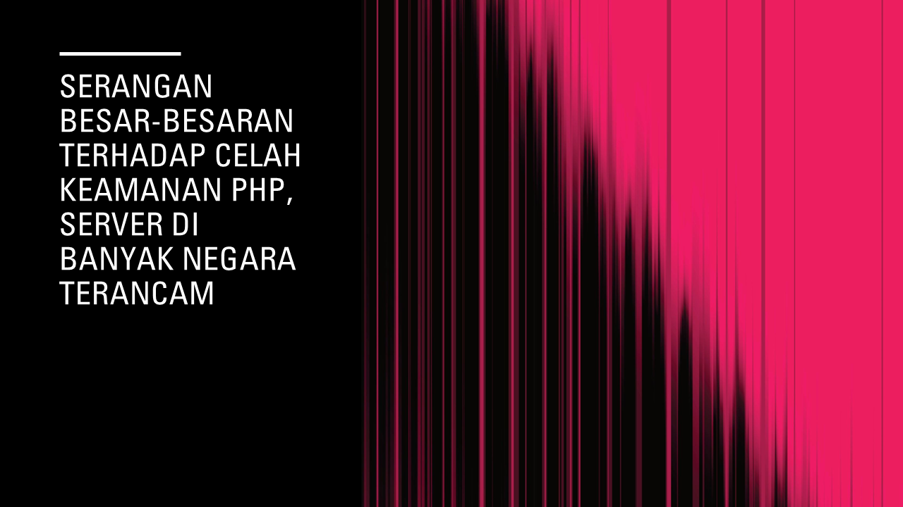Read more about the article Serangan Besar-Besaran terhadap Celah Keamanan PHP, Server di Banyak Negara Terancam